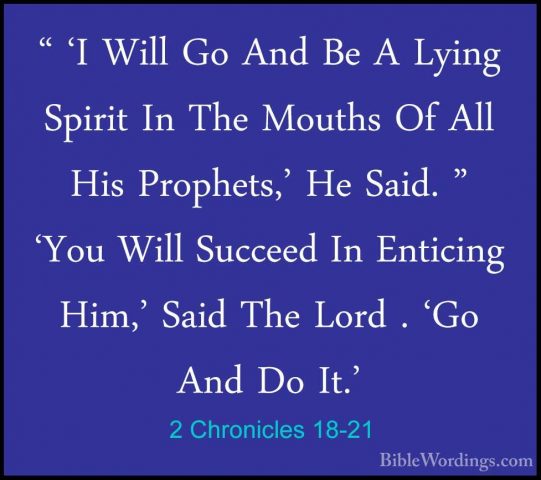 2 Chronicles 18-21 - " 'I Will Go And Be A Lying Spirit In The Mo" 'I Will Go And Be A Lying Spirit In The Mouths Of All His Prophets,' He Said. " 'You Will Succeed In Enticing Him,' Said The Lord . 'Go And Do It.' 