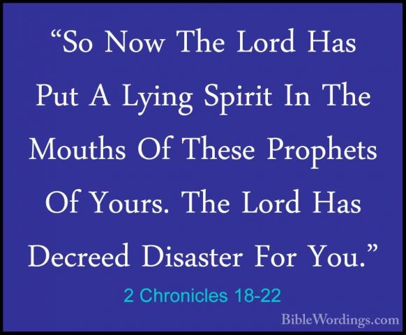 2 Chronicles 18-22 - "So Now The Lord Has Put A Lying Spirit In T"So Now The Lord Has Put A Lying Spirit In The Mouths Of These Prophets Of Yours. The Lord Has Decreed Disaster For You." 