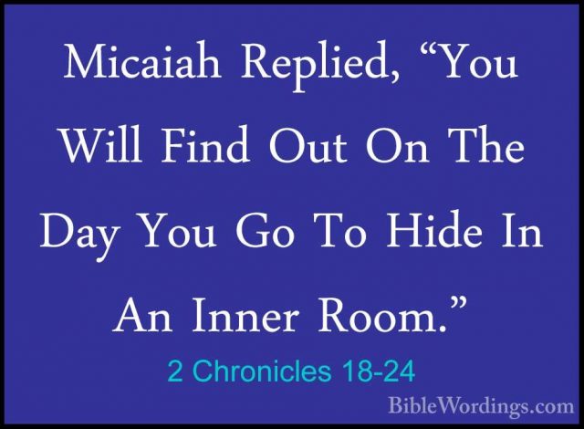 2 Chronicles 18-24 - Micaiah Replied, "You Will Find Out On The DMicaiah Replied, "You Will Find Out On The Day You Go To Hide In An Inner Room." 