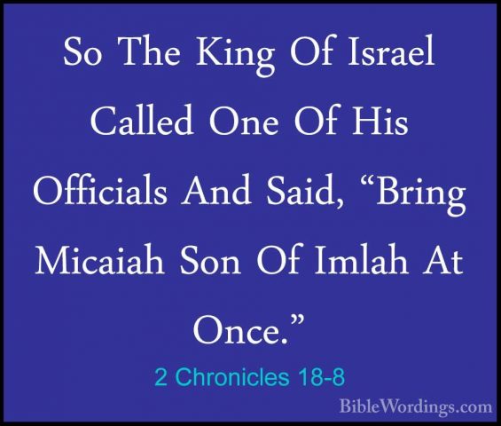 2 Chronicles 18-8 - So The King Of Israel Called One Of His OfficSo The King Of Israel Called One Of His Officials And Said, "Bring Micaiah Son Of Imlah At Once." 