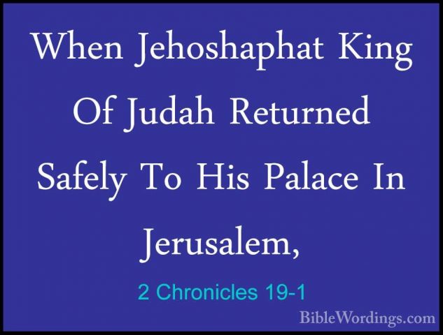 2 Chronicles 19-1 - When Jehoshaphat King Of Judah Returned SafelWhen Jehoshaphat King Of Judah Returned Safely To His Palace In Jerusalem, 