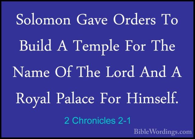 2 Chronicles 2-1 - Solomon Gave Orders To Build A Temple For TheSolomon Gave Orders To Build A Temple For The Name Of The Lord And A Royal Palace For Himself. 