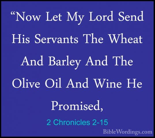 2 Chronicles 2-15 - "Now Let My Lord Send His Servants The Wheat"Now Let My Lord Send His Servants The Wheat And Barley And The Olive Oil And Wine He Promised, 
