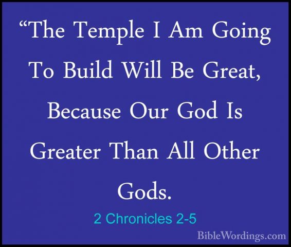 2 Chronicles 2-5 - "The Temple I Am Going To Build Will Be Great,"The Temple I Am Going To Build Will Be Great, Because Our God Is Greater Than All Other Gods. 