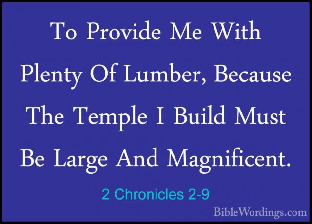 2 Chronicles 2-9 - To Provide Me With Plenty Of Lumber, Because TTo Provide Me With Plenty Of Lumber, Because The Temple I Build Must Be Large And Magnificent. 