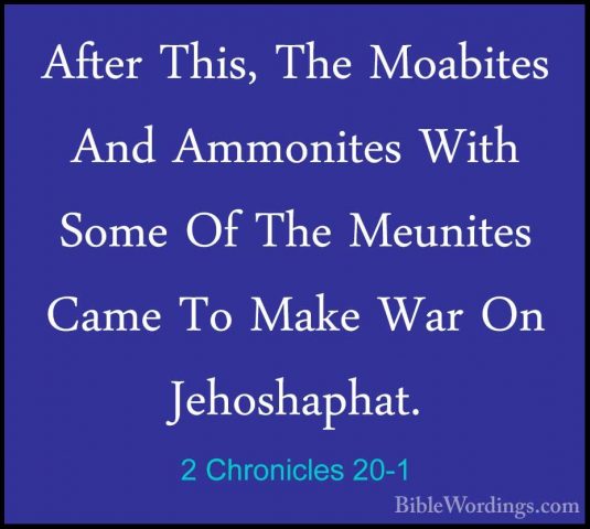 2 Chronicles 20-1 - After This, The Moabites And Ammonites With SAfter This, The Moabites And Ammonites With Some Of The Meunites Came To Make War On Jehoshaphat. 