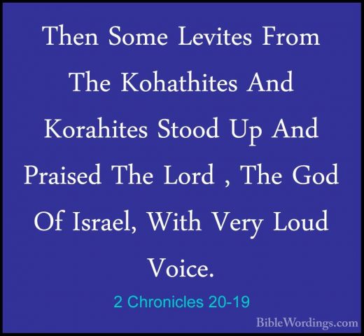 2 Chronicles 20-19 - Then Some Levites From The Kohathites And KoThen Some Levites From The Kohathites And Korahites Stood Up And Praised The Lord , The God Of Israel, With Very Loud Voice. 
