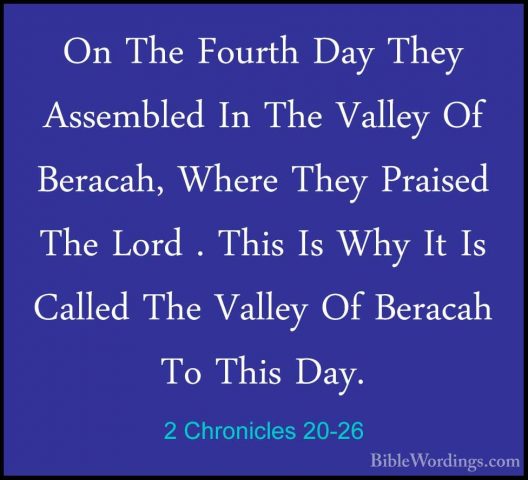 2 Chronicles 20-26 - On The Fourth Day They Assembled In The VallOn The Fourth Day They Assembled In The Valley Of Beracah, Where They Praised The Lord . This Is Why It Is Called The Valley Of Beracah To This Day. 