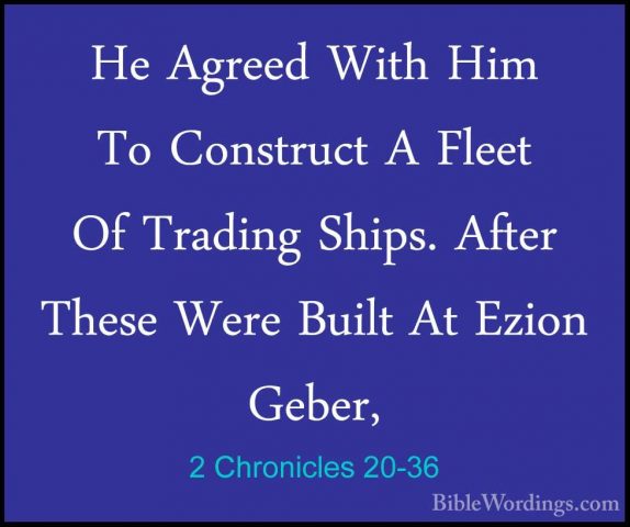 2 Chronicles 20-36 - He Agreed With Him To Construct A Fleet Of THe Agreed With Him To Construct A Fleet Of Trading Ships. After These Were Built At Ezion Geber, 