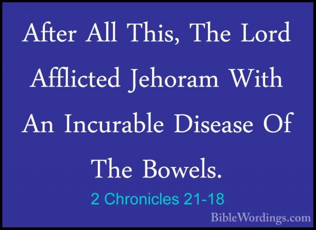 2 Chronicles 21-18 - After All This, The Lord Afflicted Jehoram WAfter All This, The Lord Afflicted Jehoram With An Incurable Disease Of The Bowels. 