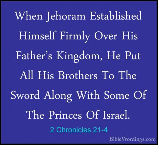 2 Chronicles 21-4 - When Jehoram Established Himself Firmly OverWhen Jehoram Established Himself Firmly Over His Father's Kingdom, He Put All His Brothers To The Sword Along With Some Of The Princes Of Israel. 