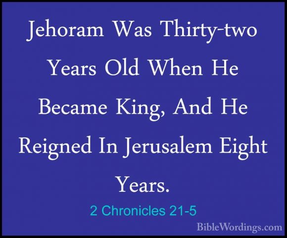 2 Chronicles 21-5 - Jehoram Was Thirty-two Years Old When He BecaJehoram Was Thirty-two Years Old When He Became King, And He Reigned In Jerusalem Eight Years. 