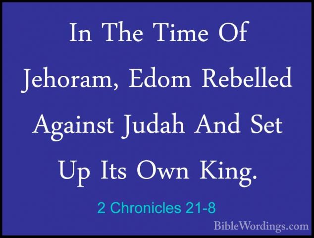 2 Chronicles 21-8 - In The Time Of Jehoram, Edom Rebelled AgainstIn The Time Of Jehoram, Edom Rebelled Against Judah And Set Up Its Own King. 