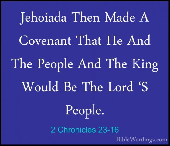 2 Chronicles 23-16 - Jehoiada Then Made A Covenant That He And ThJehoiada Then Made A Covenant That He And The People And The King Would Be The Lord 'S People. 