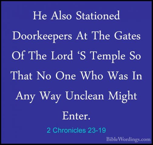 2 Chronicles 23-19 - He Also Stationed Doorkeepers At The Gates OHe Also Stationed Doorkeepers At The Gates Of The Lord 'S Temple So That No One Who Was In Any Way Unclean Might Enter. 