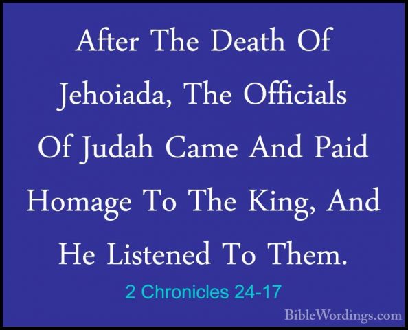 2 Chronicles 24-17 - After The Death Of Jehoiada, The Officials OAfter The Death Of Jehoiada, The Officials Of Judah Came And Paid Homage To The King, And He Listened To Them. 