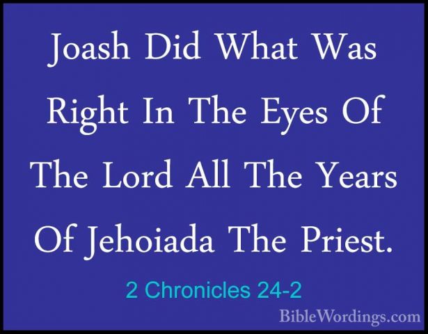 2 Chronicles 24-2 - Joash Did What Was Right In The Eyes Of The LJoash Did What Was Right In The Eyes Of The Lord All The Years Of Jehoiada The Priest. 