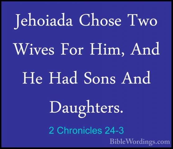 2 Chronicles 24-3 - Jehoiada Chose Two Wives For Him, And He HadJehoiada Chose Two Wives For Him, And He Had Sons And Daughters. 