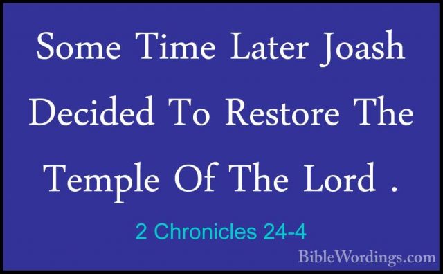 2 Chronicles 24-4 - Some Time Later Joash Decided To Restore TheSome Time Later Joash Decided To Restore The Temple Of The Lord . 