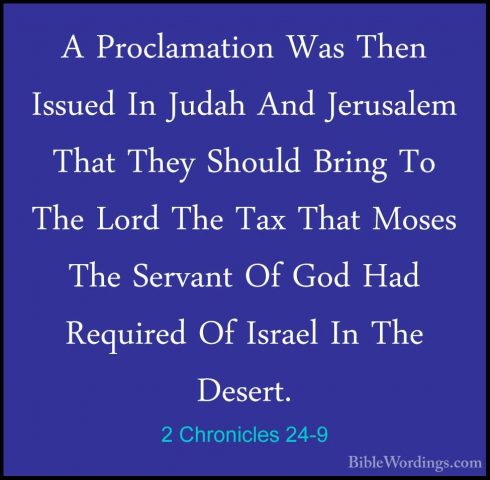 2 Chronicles 24-9 - A Proclamation Was Then Issued In Judah And JA Proclamation Was Then Issued In Judah And Jerusalem That They Should Bring To The Lord The Tax That Moses The Servant Of God Had Required Of Israel In The Desert. 