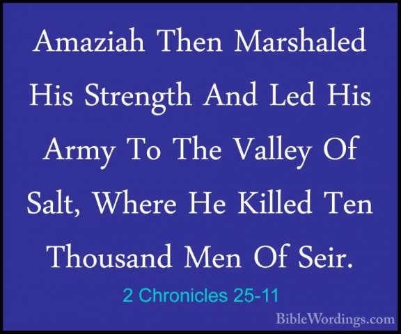 2 Chronicles 25-11 - Amaziah Then Marshaled His Strength And LedAmaziah Then Marshaled His Strength And Led His Army To The Valley Of Salt, Where He Killed Ten Thousand Men Of Seir. 