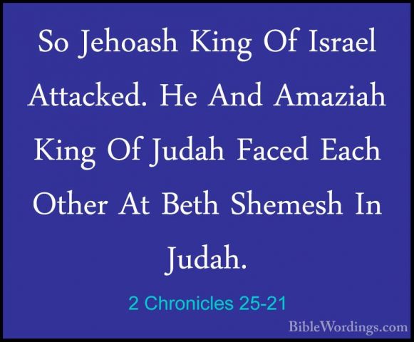 2 Chronicles 25-21 - So Jehoash King Of Israel Attacked. He And ASo Jehoash King Of Israel Attacked. He And Amaziah King Of Judah Faced Each Other At Beth Shemesh In Judah. 