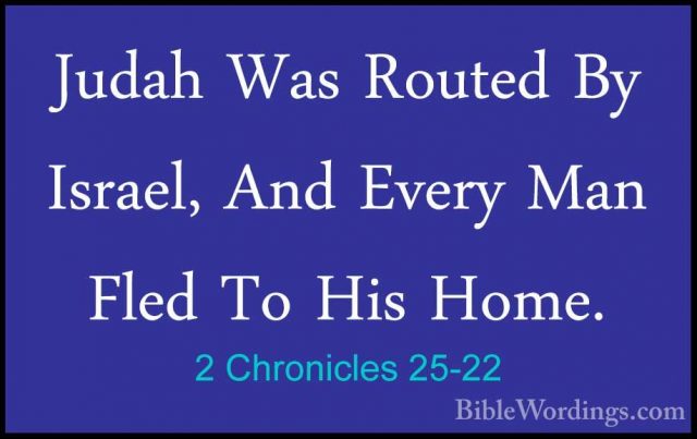 2 Chronicles 25-22 - Judah Was Routed By Israel, And Every Man FlJudah Was Routed By Israel, And Every Man Fled To His Home. 