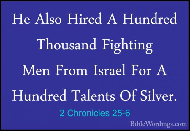 2 Chronicles 25-6 - He Also Hired A Hundred Thousand Fighting MenHe Also Hired A Hundred Thousand Fighting Men From Israel For A Hundred Talents Of Silver. 