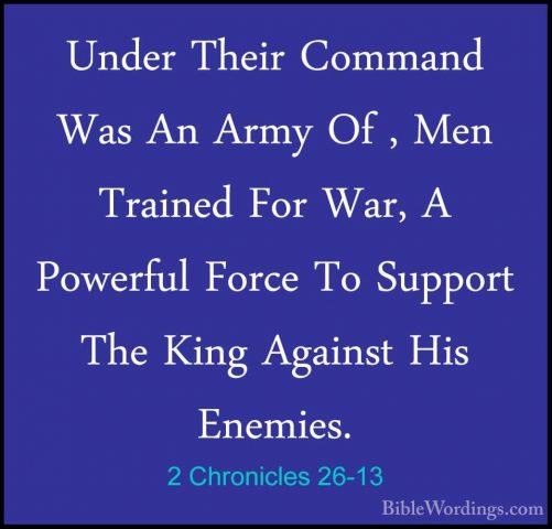 2 Chronicles 26-13 - Under Their Command Was An Army Of , Men TraUnder Their Command Was An Army Of , Men Trained For War, A Powerful Force To Support The King Against His Enemies. 