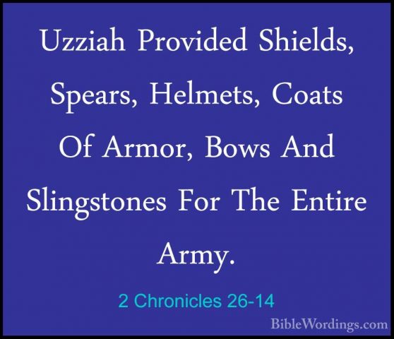 2 Chronicles 26-14 - Uzziah Provided Shields, Spears, Helmets, CoUzziah Provided Shields, Spears, Helmets, Coats Of Armor, Bows And Slingstones For The Entire Army. 