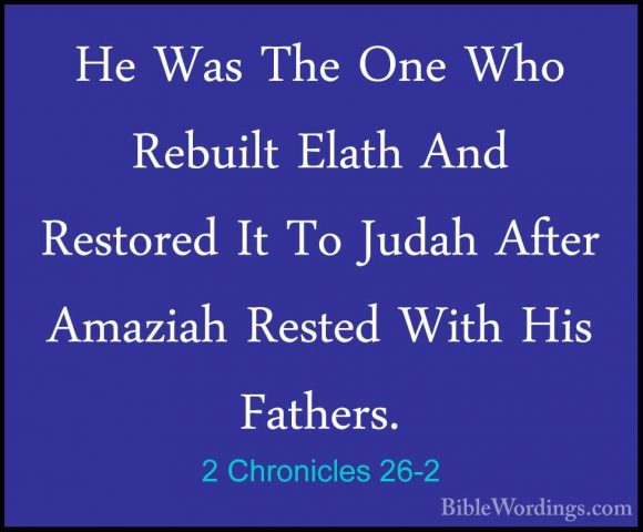 2 Chronicles 26-2 - He Was The One Who Rebuilt Elath And RestoredHe Was The One Who Rebuilt Elath And Restored It To Judah After Amaziah Rested With His Fathers. 