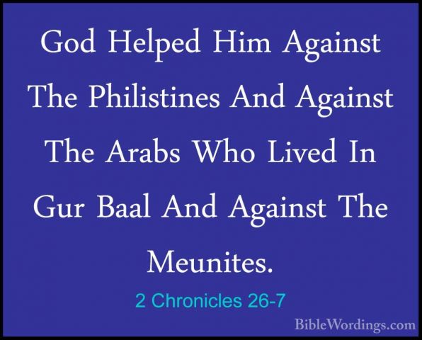 2 Chronicles 26-7 - God Helped Him Against The Philistines And AgGod Helped Him Against The Philistines And Against The Arabs Who Lived In Gur Baal And Against The Meunites. 