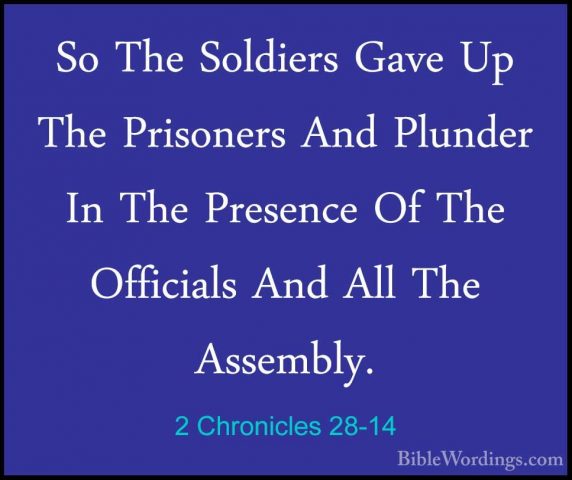 2 Chronicles 28-14 - So The Soldiers Gave Up The Prisoners And PlSo The Soldiers Gave Up The Prisoners And Plunder In The Presence Of The Officials And All The Assembly. 