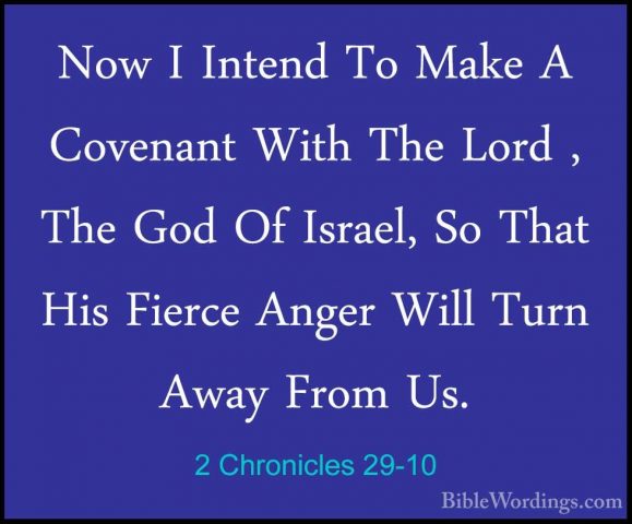 2 Chronicles 29-10 - Now I Intend To Make A Covenant With The LorNow I Intend To Make A Covenant With The Lord , The God Of Israel, So That His Fierce Anger Will Turn Away From Us. 