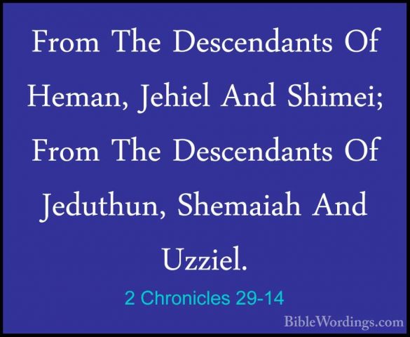2 Chronicles 29-14 - From The Descendants Of Heman, Jehiel And ShFrom The Descendants Of Heman, Jehiel And Shimei; From The Descendants Of Jeduthun, Shemaiah And Uzziel. 