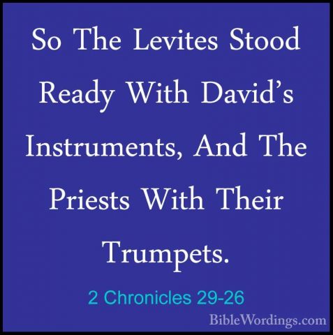 2 Chronicles 29-26 - So The Levites Stood Ready With David's InstSo The Levites Stood Ready With David's Instruments, And The Priests With Their Trumpets. 