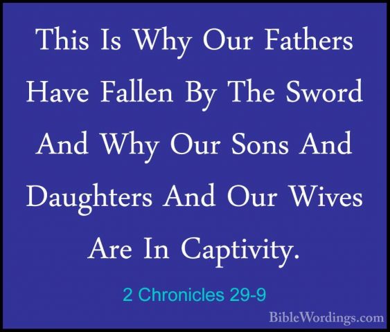 2 Chronicles 29-9 - This Is Why Our Fathers Have Fallen By The SwThis Is Why Our Fathers Have Fallen By The Sword And Why Our Sons And Daughters And Our Wives Are In Captivity. 