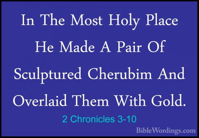 2 Chronicles 3-10 - In The Most Holy Place He Made A Pair Of SculIn The Most Holy Place He Made A Pair Of Sculptured Cherubim And Overlaid Them With Gold. 