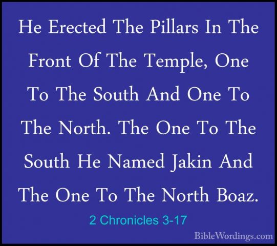 2 Chronicles 3-17 - He Erected The Pillars In The Front Of The TeHe Erected The Pillars In The Front Of The Temple, One To The South And One To The North. The One To The South He Named Jakin And The One To The North Boaz.