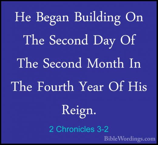 2 Chronicles 3-2 - He Began Building On The Second Day Of The SecHe Began Building On The Second Day Of The Second Month In The Fourth Year Of His Reign. 
