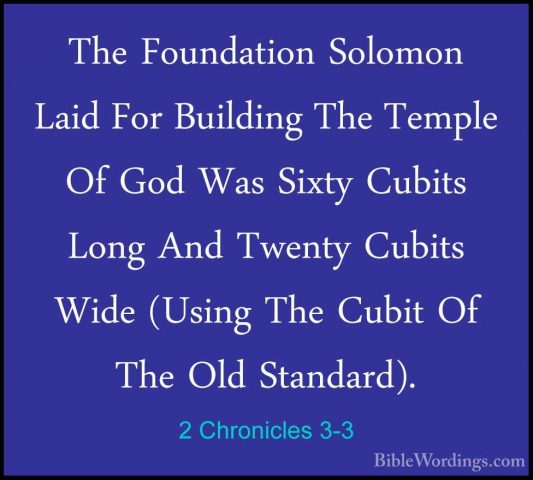 2 Chronicles 3-3 - The Foundation Solomon Laid For Building The TThe Foundation Solomon Laid For Building The Temple Of God Was Sixty Cubits Long And Twenty Cubits Wide (Using The Cubit Of The Old Standard). 