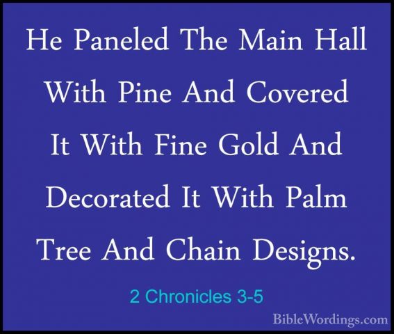 2 Chronicles 3-5 - He Paneled The Main Hall With Pine And CoveredHe Paneled The Main Hall With Pine And Covered It With Fine Gold And Decorated It With Palm Tree And Chain Designs. 