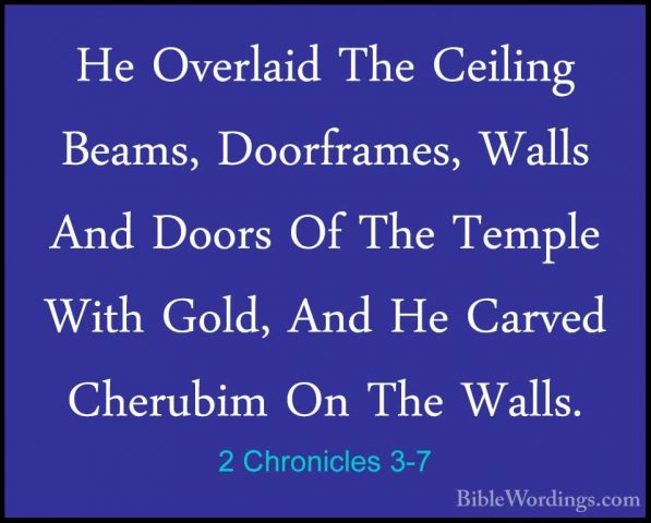 2 Chronicles 3-7 - He Overlaid The Ceiling Beams, Doorframes, WalHe Overlaid The Ceiling Beams, Doorframes, Walls And Doors Of The Temple With Gold, And He Carved Cherubim On The Walls. 
