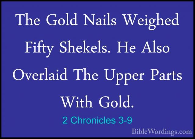 2 Chronicles 3-9 - The Gold Nails Weighed Fifty Shekels. He AlsoThe Gold Nails Weighed Fifty Shekels. He Also Overlaid The Upper Parts With Gold. 
