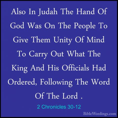 2 Chronicles 30-12 - Also In Judah The Hand Of God Was On The PeoAlso In Judah The Hand Of God Was On The People To Give Them Unity Of Mind To Carry Out What The King And His Officials Had Ordered, Following The Word Of The Lord . 