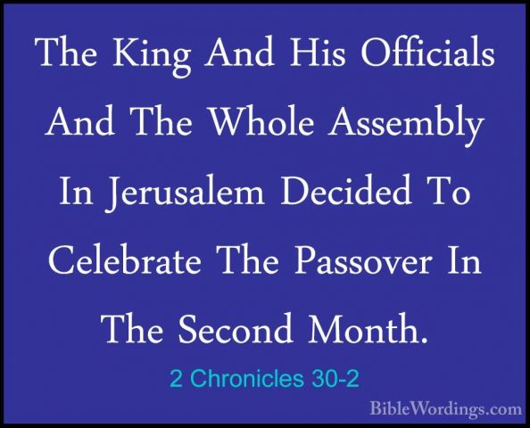2 Chronicles 30-2 - The King And His Officials And The Whole AsseThe King And His Officials And The Whole Assembly In Jerusalem Decided To Celebrate The Passover In The Second Month. 