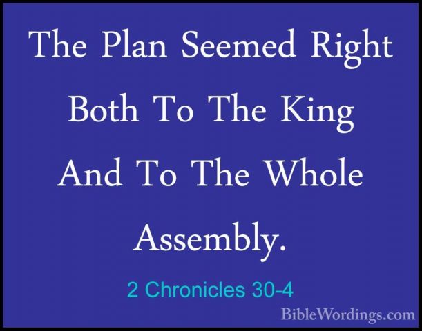2 Chronicles 30-4 - The Plan Seemed Right Both To The King And ToThe Plan Seemed Right Both To The King And To The Whole Assembly. 