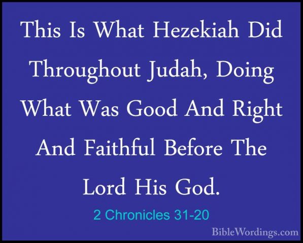 2 Chronicles 31-20 - This Is What Hezekiah Did Throughout Judah,This Is What Hezekiah Did Throughout Judah, Doing What Was Good And Right And Faithful Before The Lord His God. 