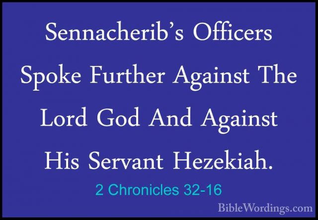 2 Chronicles 32-16 - Sennacherib's Officers Spoke Further AgainstSennacherib's Officers Spoke Further Against The Lord God And Against His Servant Hezekiah. 