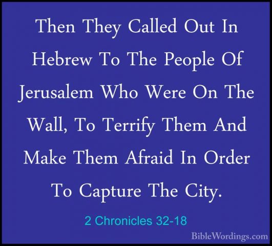 2 Chronicles 32-18 - Then They Called Out In Hebrew To The PeopleThen They Called Out In Hebrew To The People Of Jerusalem Who Were On The Wall, To Terrify Them And Make Them Afraid In Order To Capture The City. 
